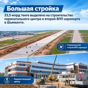 «БОЛЬШАЯ СТРОЙКА»: 33,5 МЛРД ТЕҢГЕ ВЫДЕЛЕНО НА СТРОИТЕЛЬСТВО ПЕРИНАТАЛЬНОГО ЦЕНТРА И ВТОРОЙ ВПП АЭРОПОРТА В ШЫМКЕНТЕ
