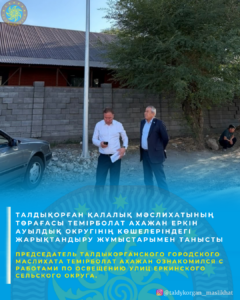 Председатель Талдыкорганского городского маслихата Темірболат Ахажан ознакомился с работами по освещению улиц Еркинского сельского округа